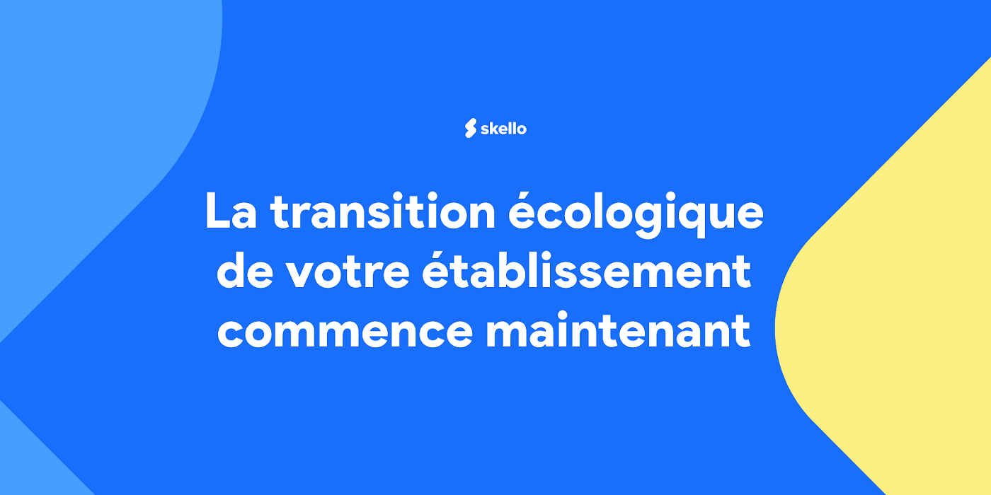 La transition écologique de votre établissement commence maintenant