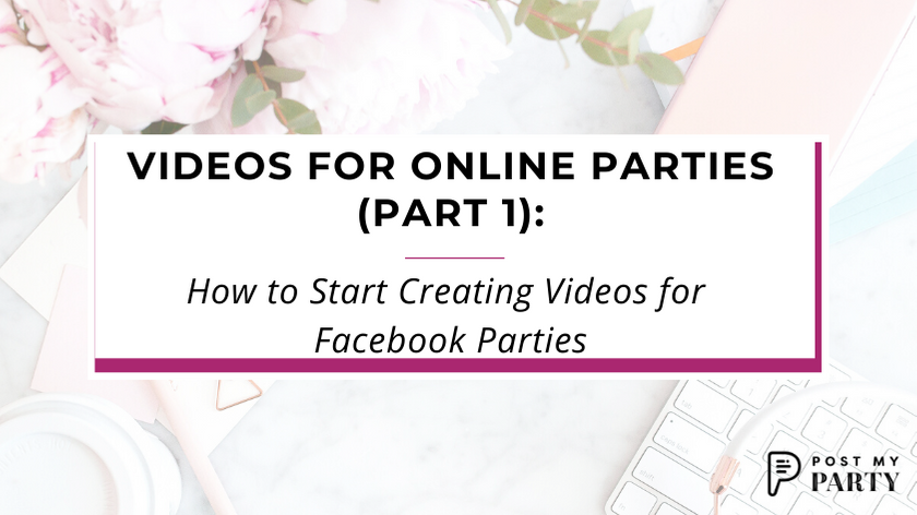 Videos for Online Parties (Part 1): How to Start Creating Videos for Facebook Parties