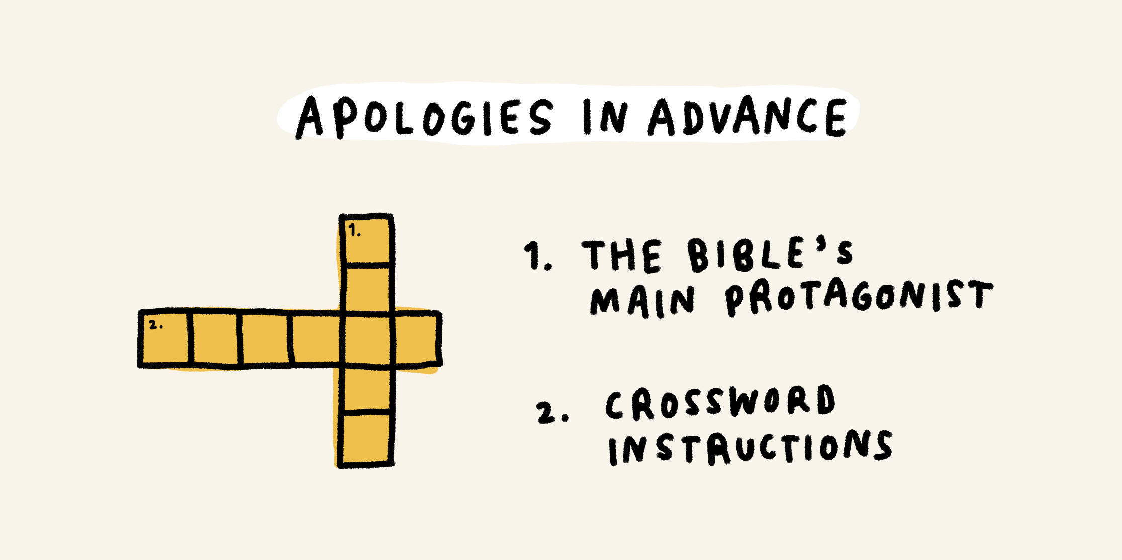 Apologies in advance
(A crossword)
1 down: the Bible's main protagonist
2 across: crossword instructions