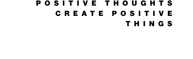 Positive thoughts create positive things