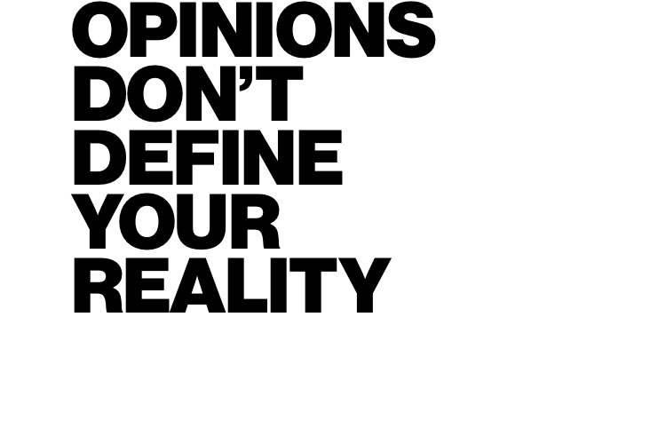 Opinions don't define your reality