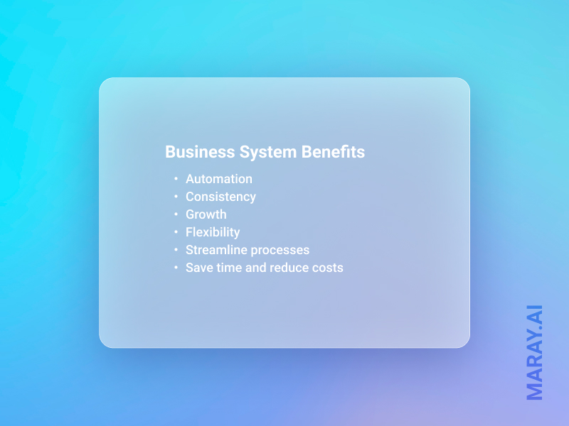 Business system benefits: automation, consistency, growth, flexibility, streamlining the processes, save time and reduce costs.