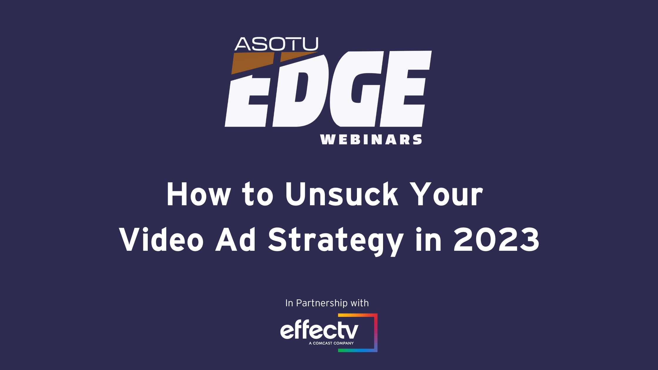 How to Unsuck Your Video Ad Strategy in 2023  - Effectv Edge Webinar