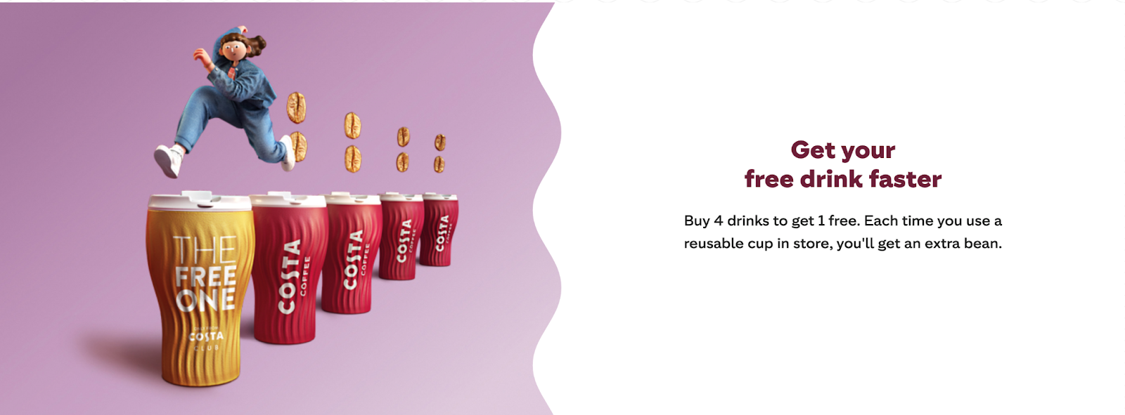 Costa also rewards its environmentally conscious customers using reusable cups with a free beverage after only 4 drinks purchased.