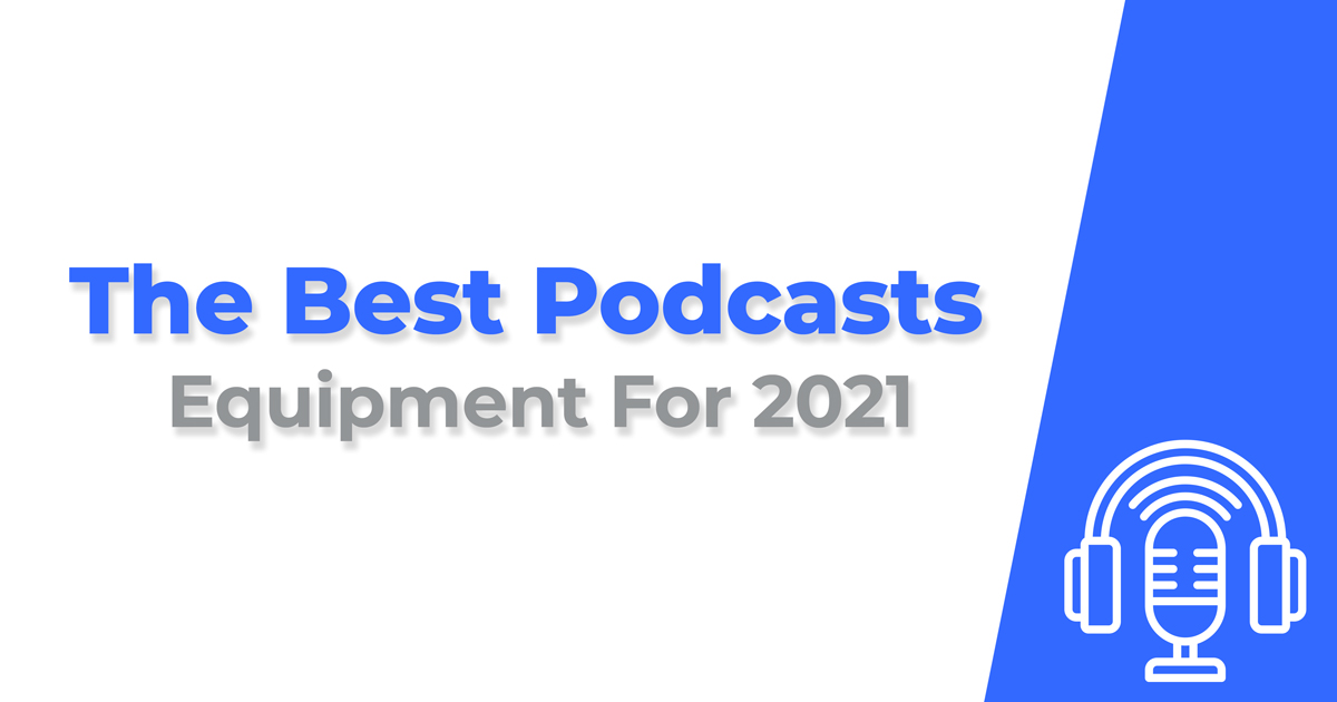 The Best Podcast Equipment For 2021