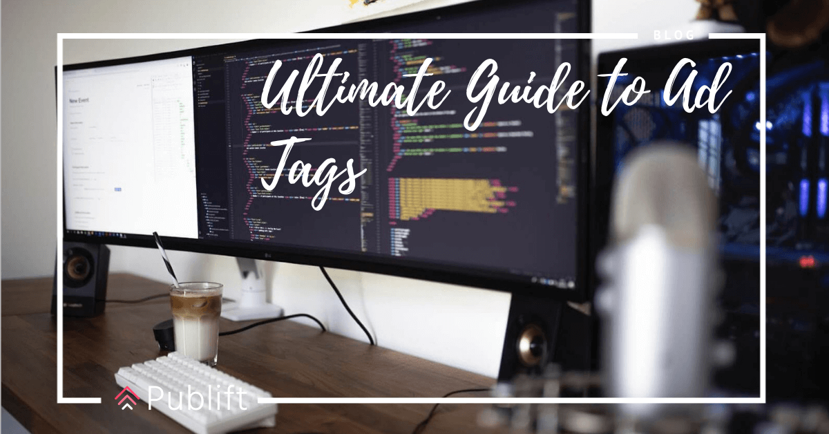 Ultimate Guide to Ad Tags | Publift