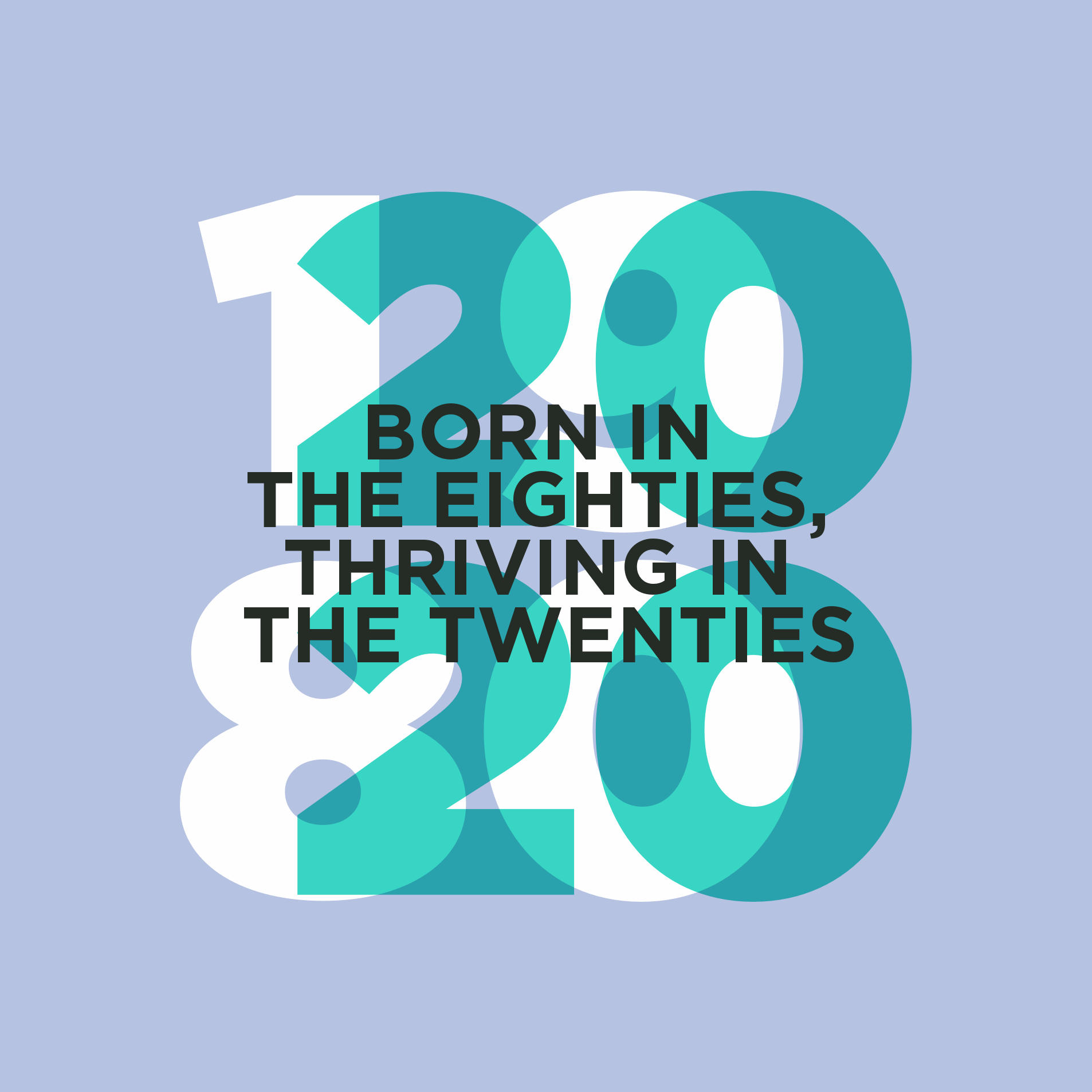 Born in the eighties, thriving in the twenties