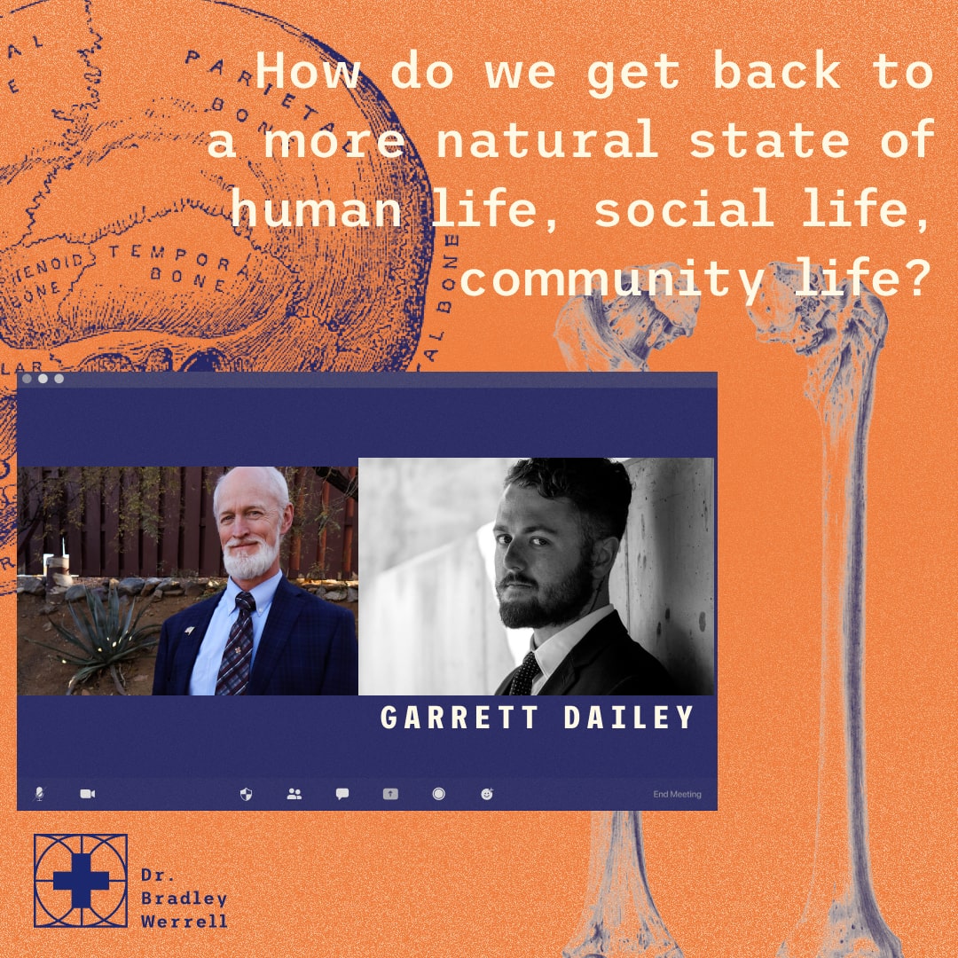 How do we get back to a more natural state of human life, social life, community life? Garrett Dailey on the BEST MEDICINE Podcast with Dr Bradley Werrell.