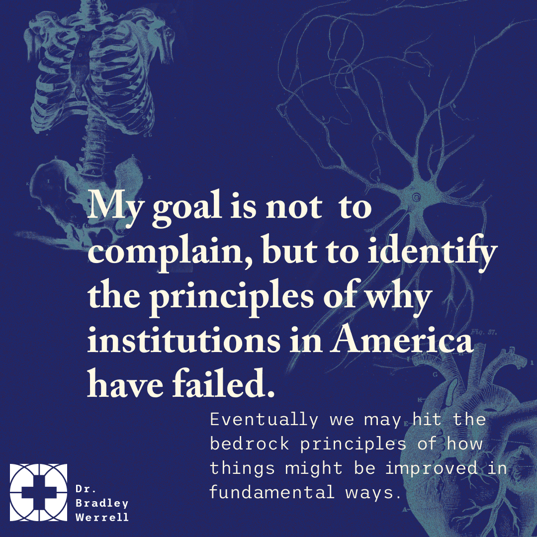 My goal is not to complain, but to identify the principles of why institutions in America have failed. Eventually we may hit the bedrock principles of how things might be improved in fundamental ways.