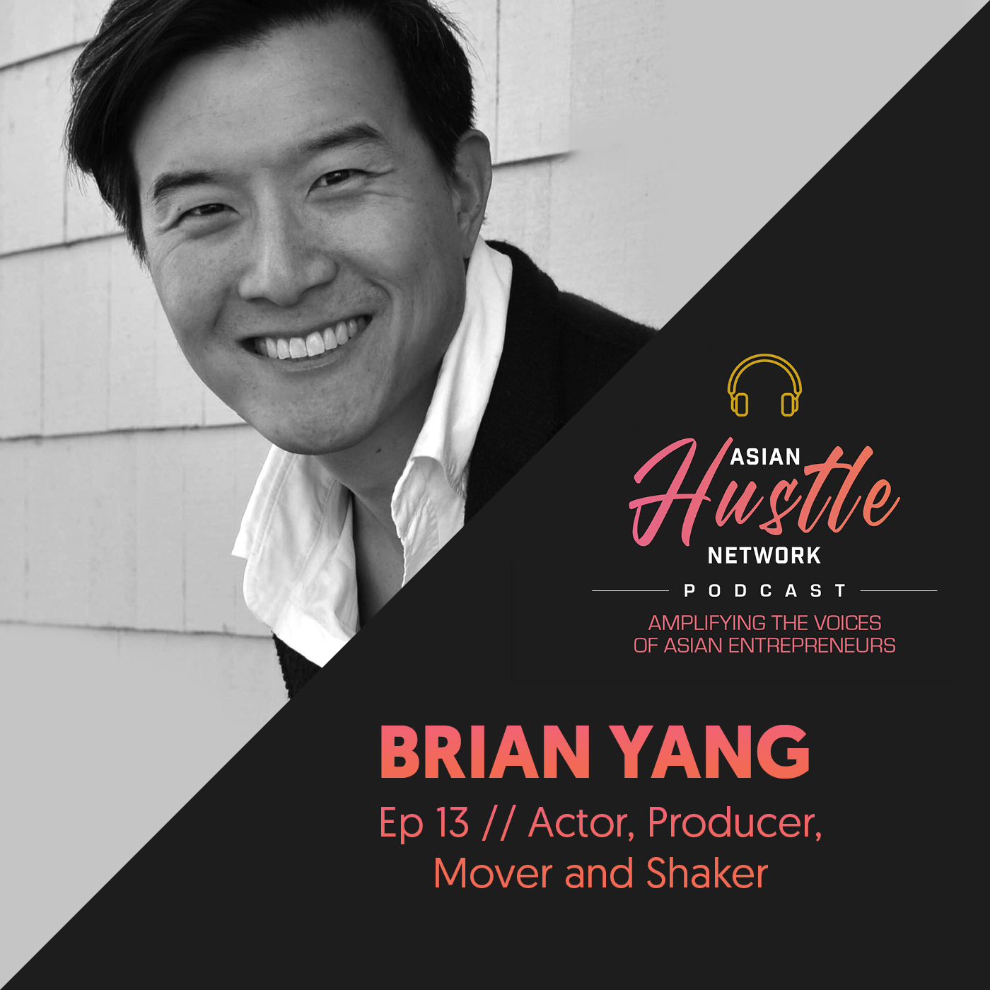 www.asianhustlenetwork.com: Brian Yang // Ep 13 // Actor, Producer, Mover and Shaker www.asianhustlenetwork.com: Brian Yang // Ep 13 // Actor, Producer, Mover and Shaker