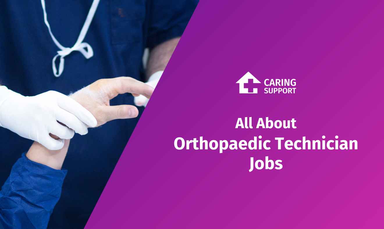 All About Orthopaedic Technician Jobs Caring Support