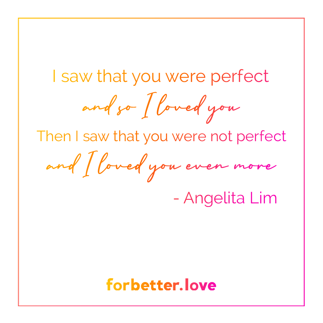 QMB For Better Love FBL I saw that you were perfect and so I loved you then I saw that you were not perfect and I loved you even more Angelita Lim How Loving Better is Better than Lasting Longer Blog
