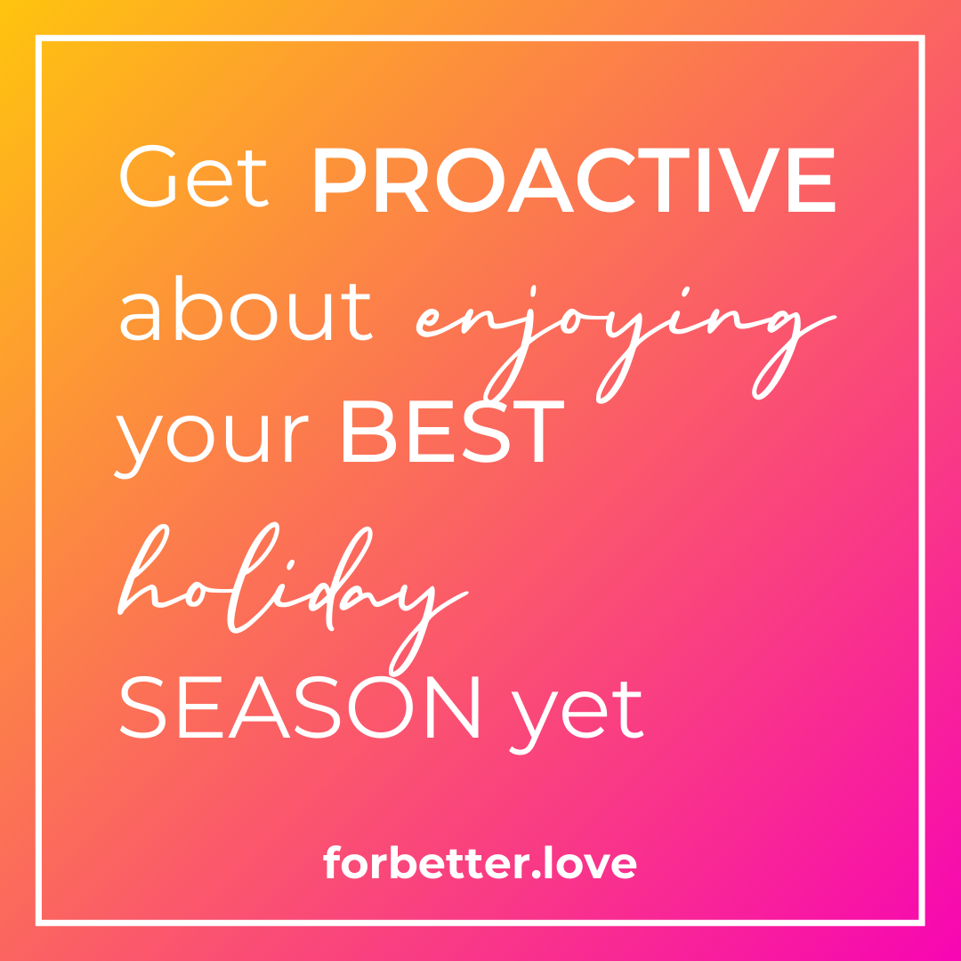 For Better Love - Get proactive about enjoying your best holiday season yet.