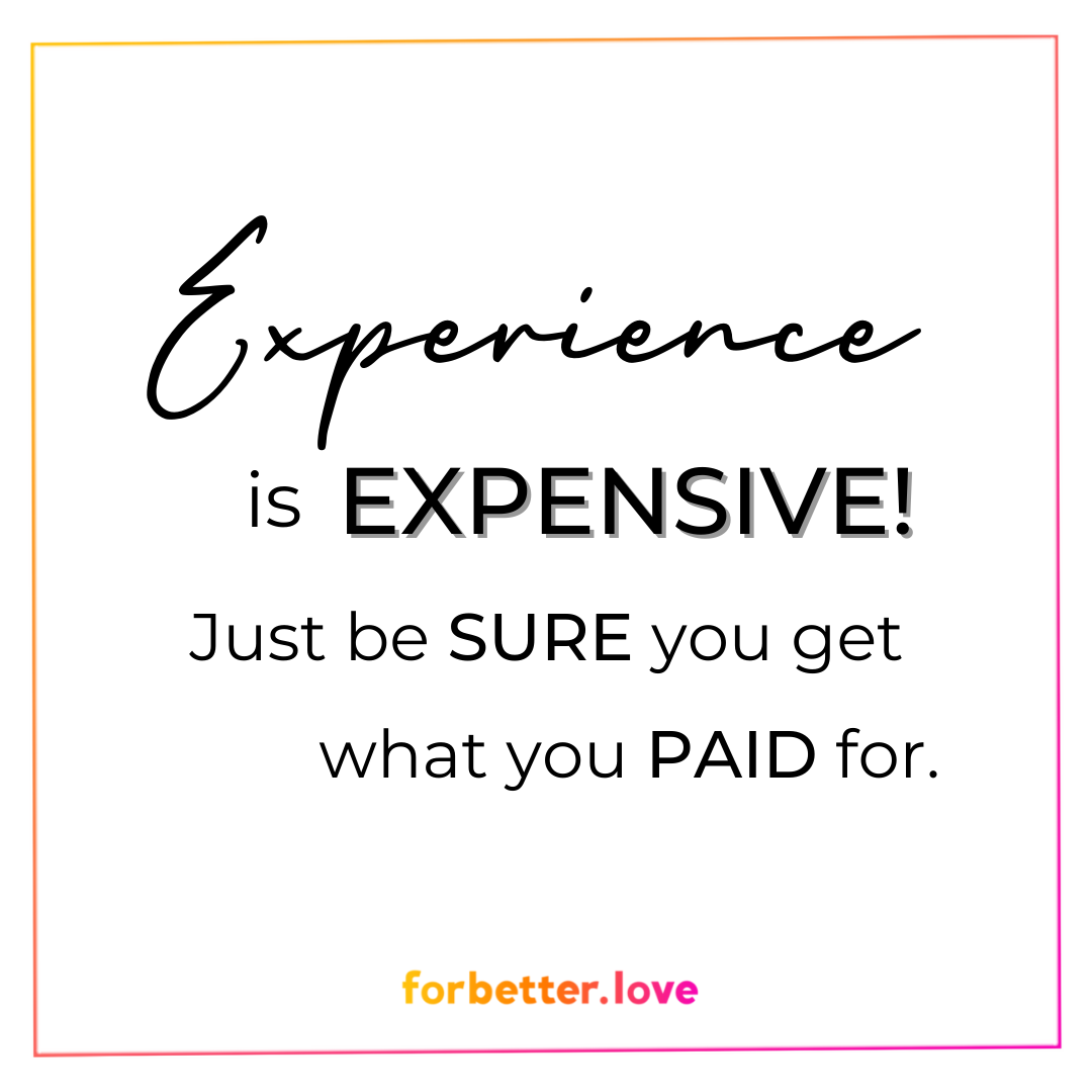 Relationship Quote: Experience is expensive, just be sure you get what you paid fr.