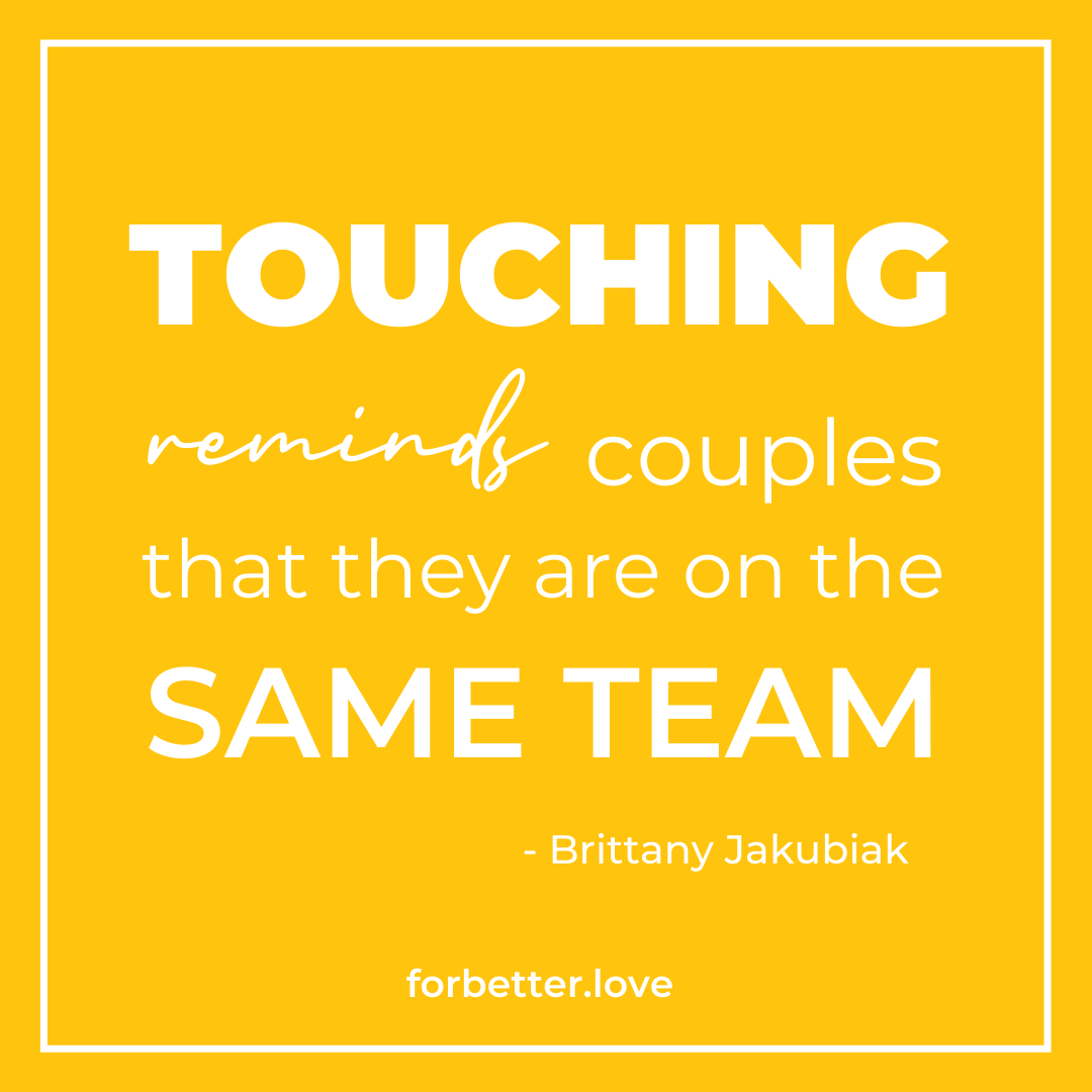Touching reminds couples that they are on the same team. - Brittany Jakubiak