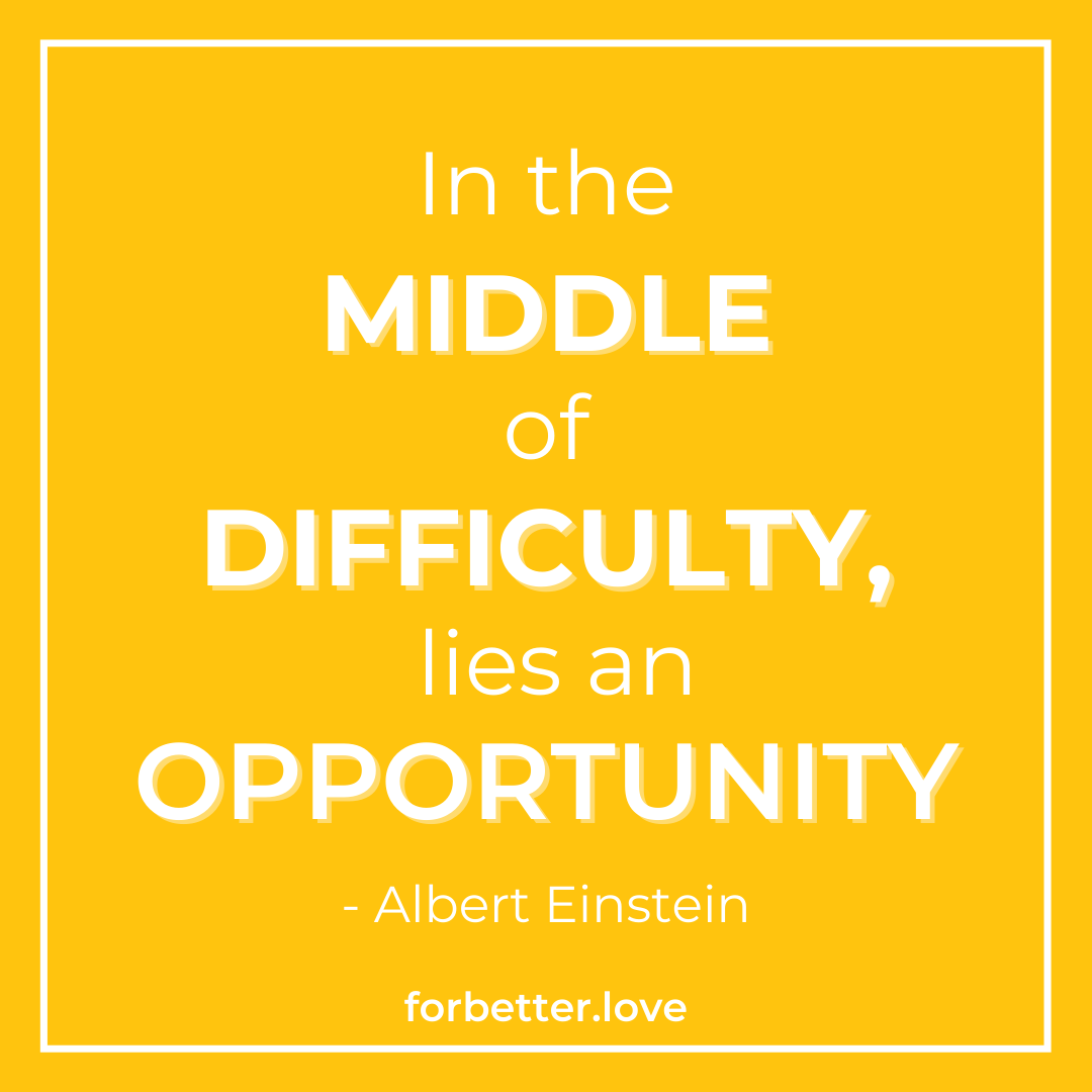 In the middle of Difficulty lies an opportunity - Albert Einstein