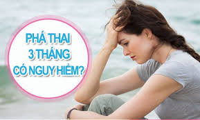 Phá thai 3 tháng có nguy hiểm không