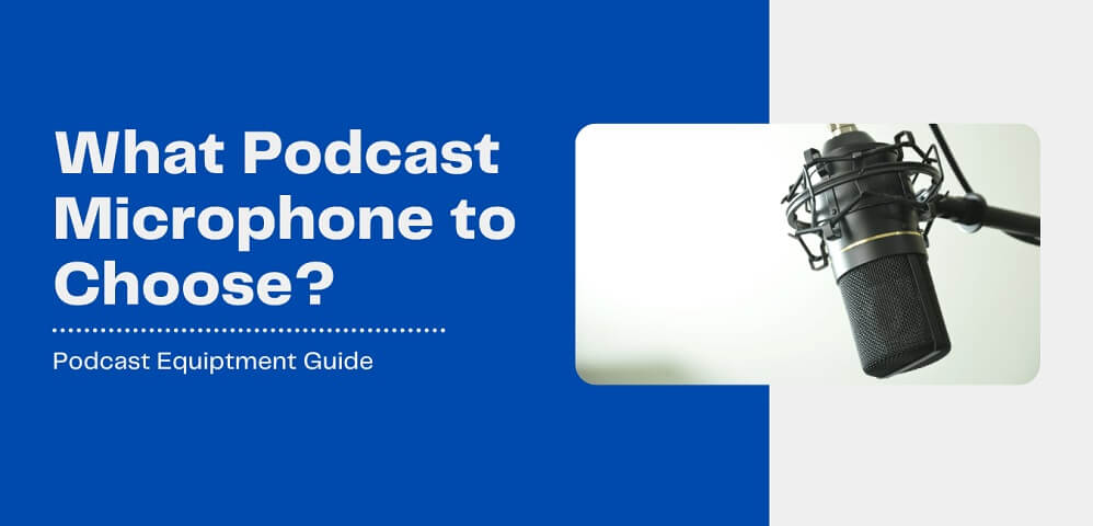 Choosing a Podcast Microphone – Your Podcast Equipment Set up