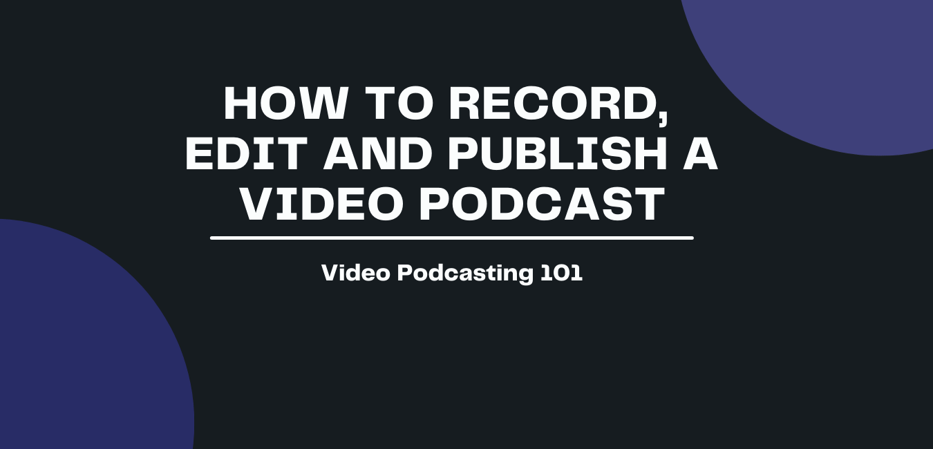 How to record, edit, and publish a video podcast