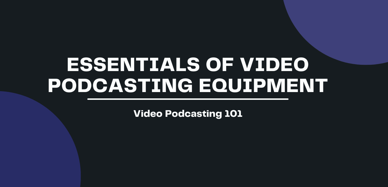 Essentials of Video Podcasting Equipment