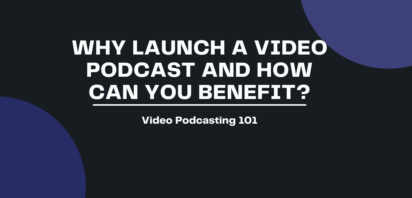 benefits of starting video podcast