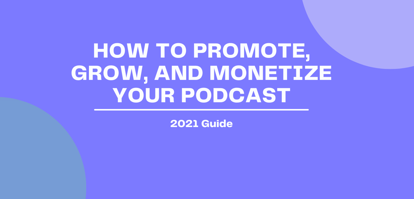 How to Promote, Grow, and Monetize Your Podcast
