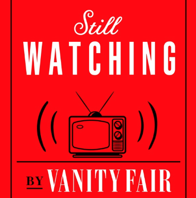Still watching by vanity fair podcast
