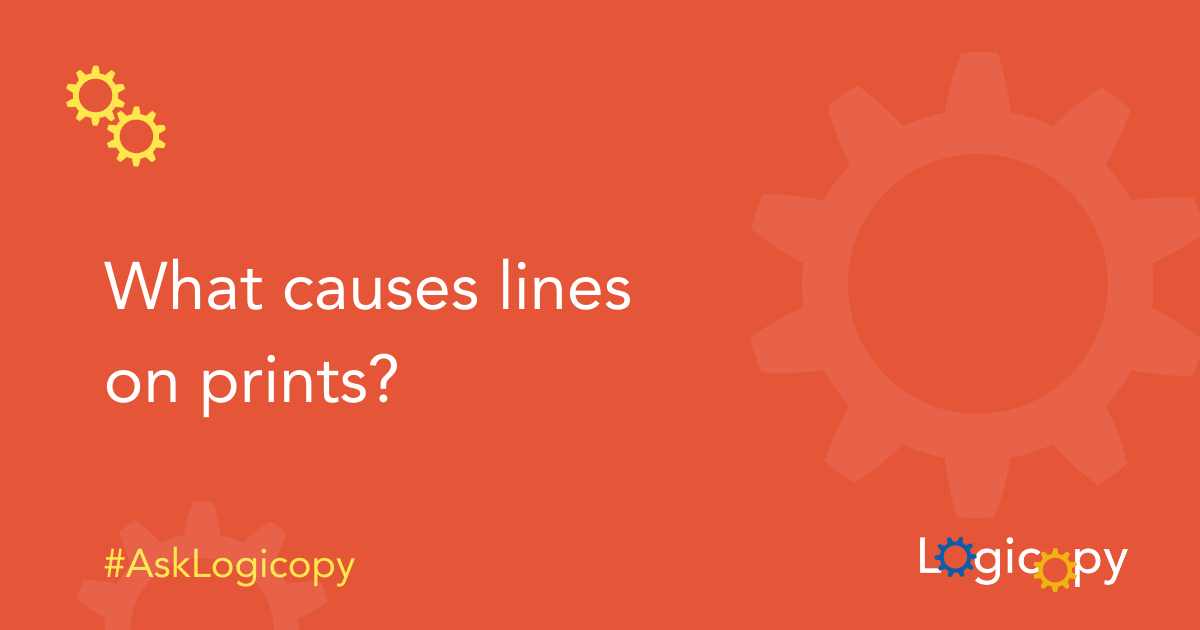 What causes lines on prints? AskLogicopy