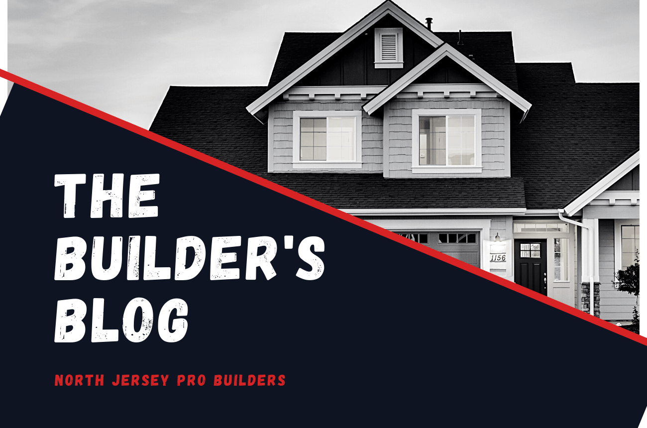 The Builder's Blog - North Jersey Pro Builders