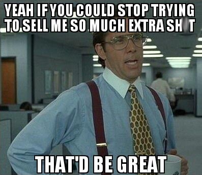 Over-(up)selling is not cool and customers hate it