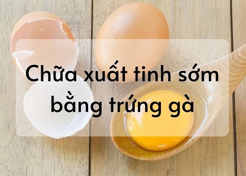 trị xuất tinh sớm tại nhà hiệu quả bằng trứng gà