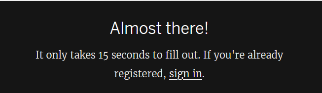 A screenshot of the pop-up message seen after selecting a video. The text reads, “Almost there! It only takes 15 seconds to fill out. If you’re already registered, sign in.”