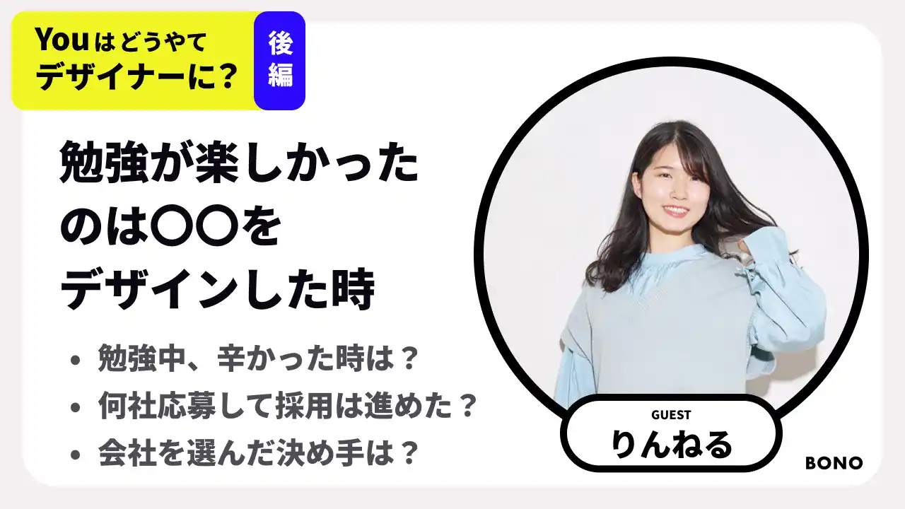 【BONO×転職】デザイン独学期間、1番辛かったことと楽しかったことは？/ポートフォリオの評価されたポイント/転職と面接、何社受けてどう進んだ？/
