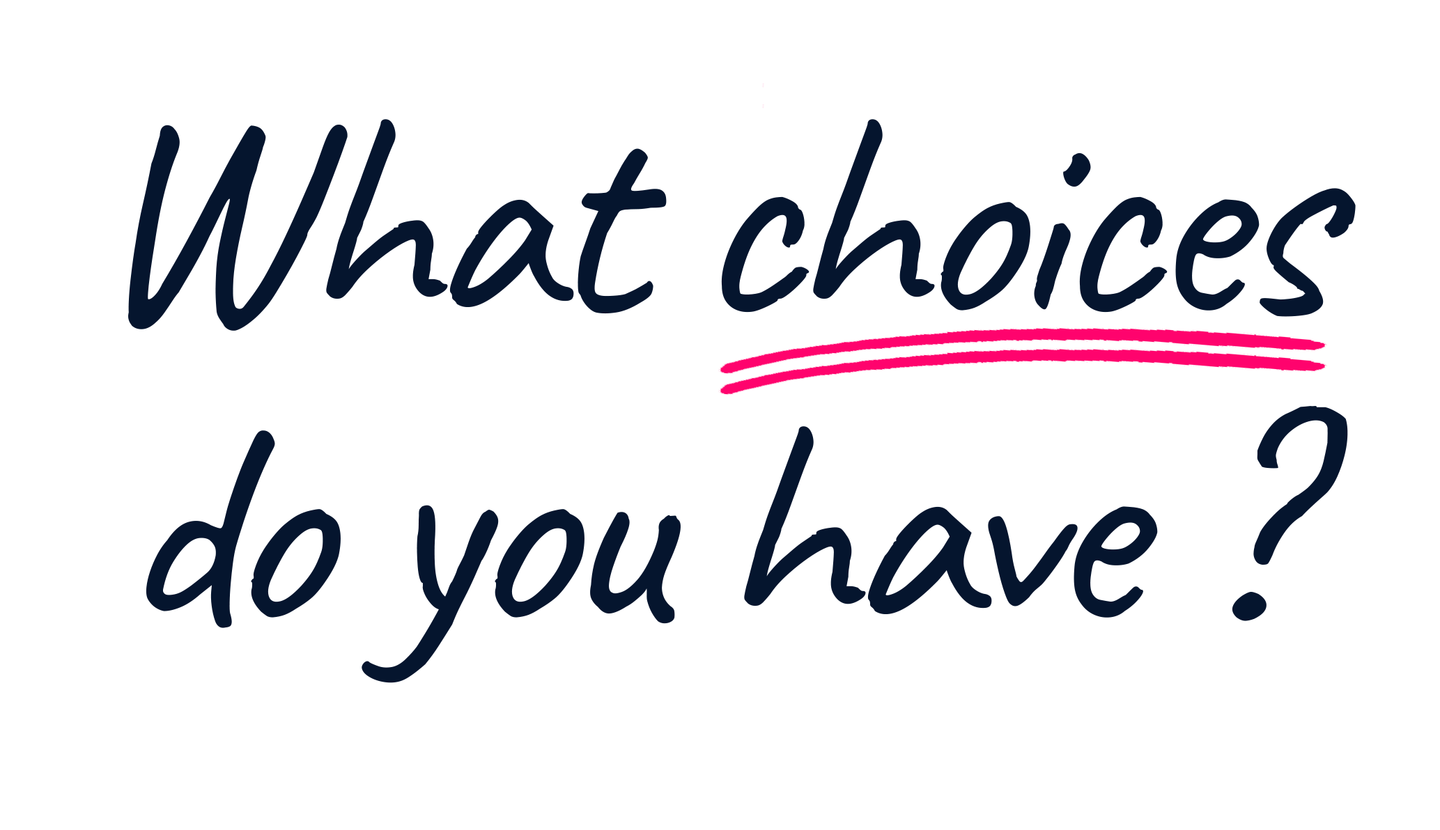 What choices do you have?