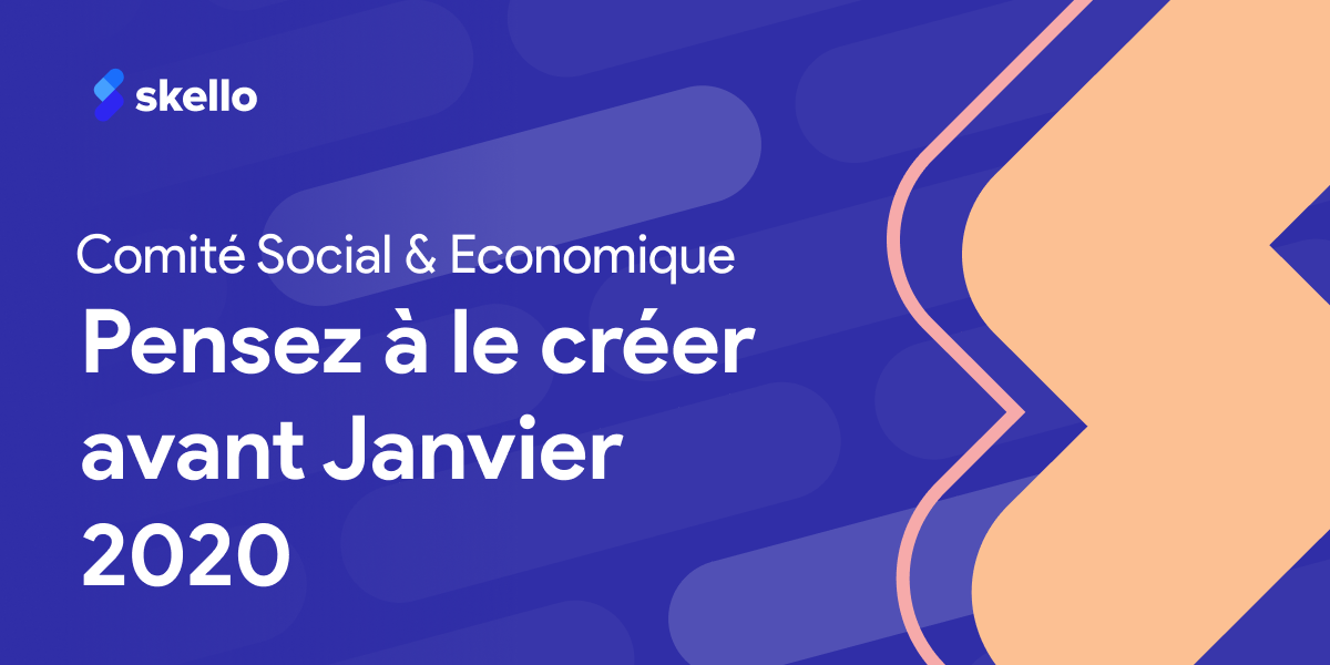 Comité social et économique : pensez à le créer avant janvier 2020 !