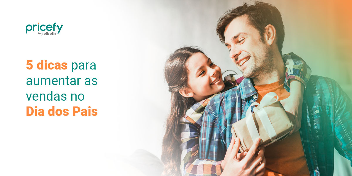5 dicas para aumentar as vendas no Dia dos Pais