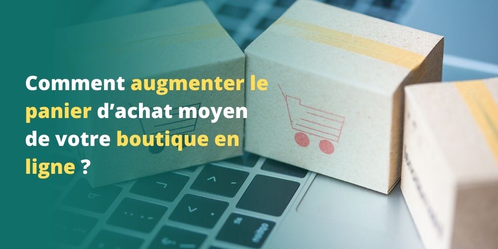 Comment augmenter le panier moyen en e-commerce