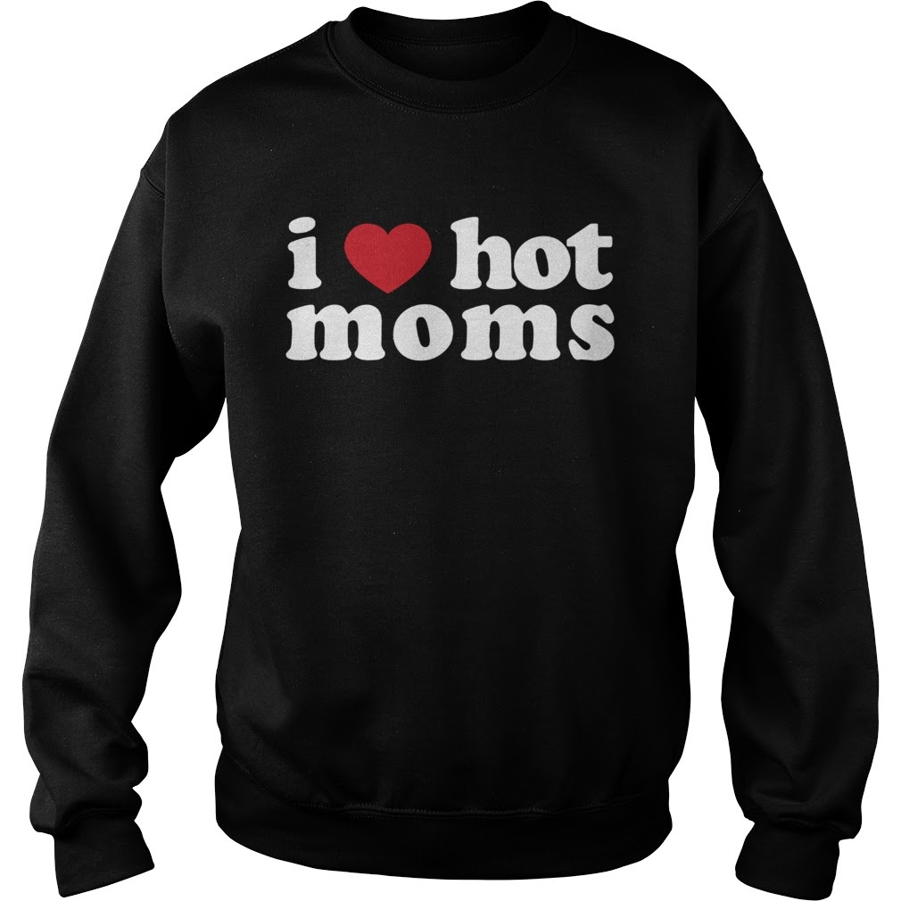 I love hot moms Unisex