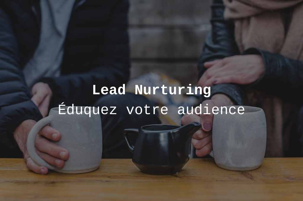 Le lead nurturing c'est quoi ?