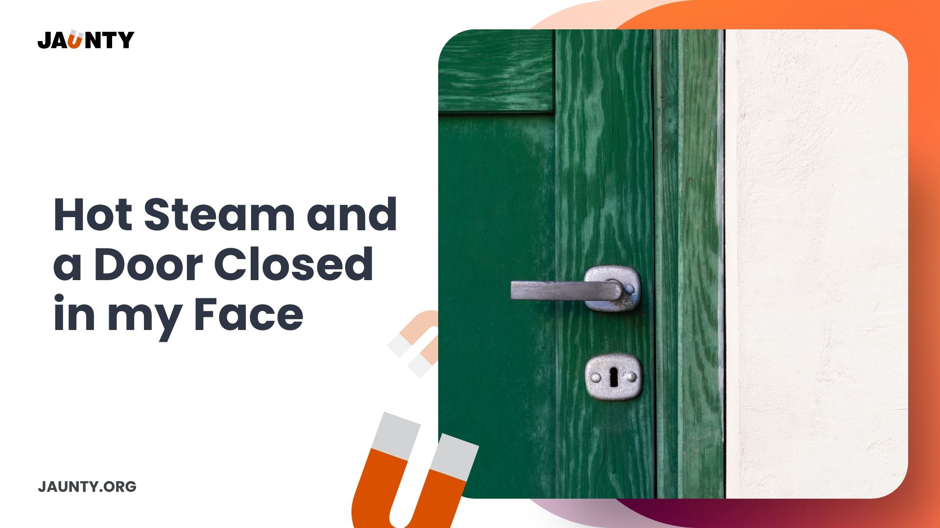 Hot Steam and a Door Closed in my Face