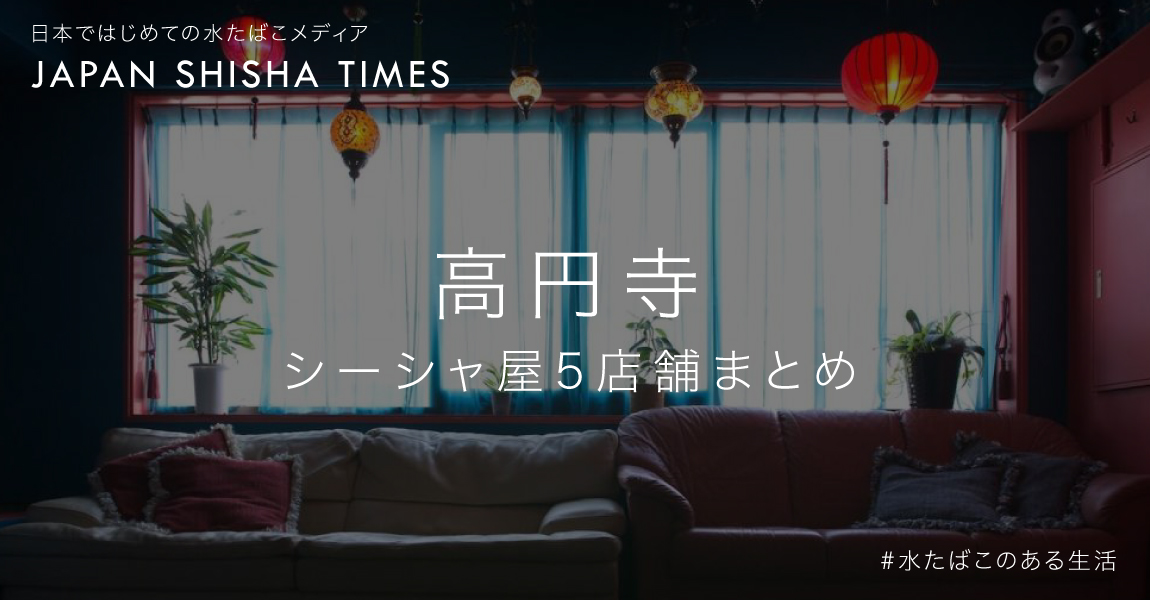 高円寺 東京 のおすすめシーシャ屋5選 22年最新版 シーシャ 水たばこ 専門店情報まとめ Japan Shisha Times By Atar アータル シーシャと共に 心地よく