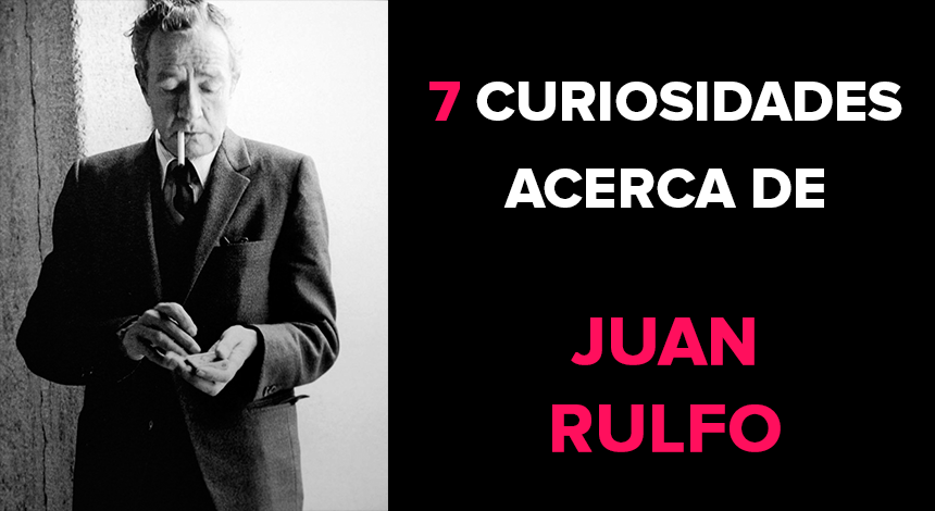 7 Curiosidades acerca de Juan Rulfo