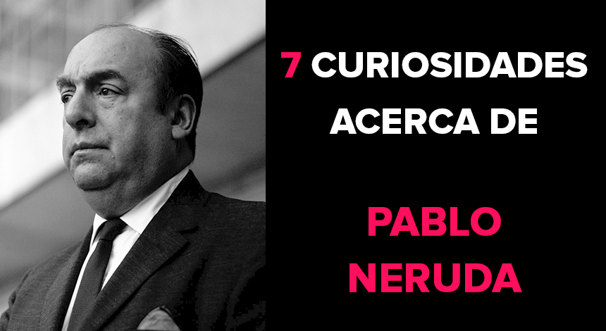 7 curiosidades acerca de Pablo Neruda