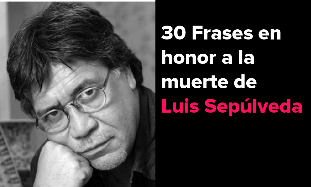 30 Frases en honor a la muerte de Luis Sepúlveda