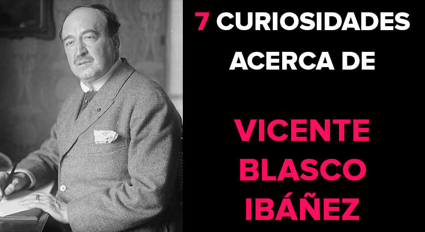 7 curiosidades acerca de Vicente Blasco Ibáñez