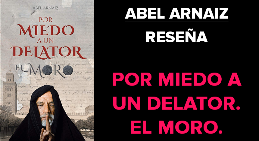 RESEÑA – Por miedo a un delator. El moro. (Abel Arnaiz )