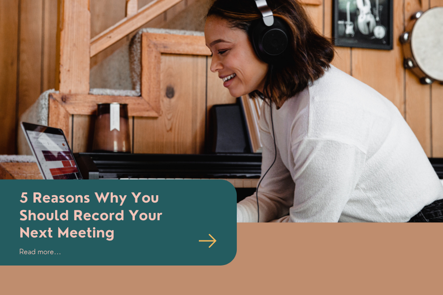5 Reasons Why You Should Record Your Next Meeting