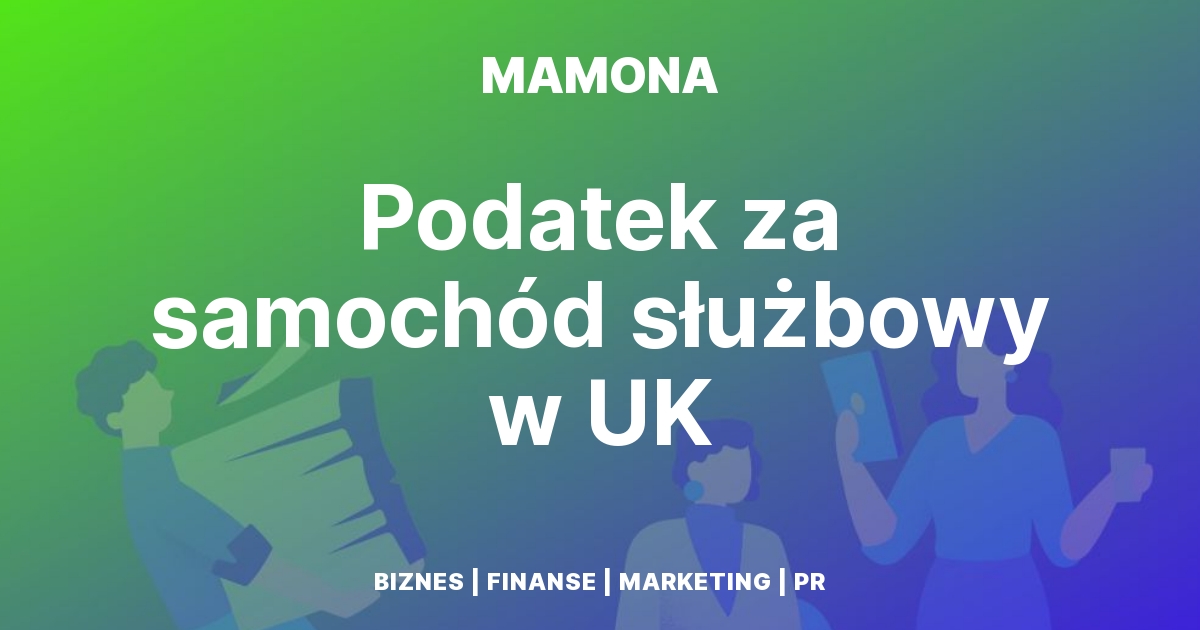 Car Benefit Tax Benefit in Kind od auta służbowego w Wielkiej Brytanii