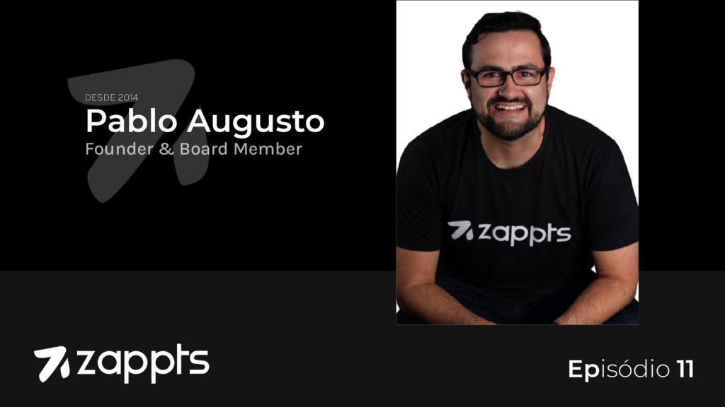 Desde 2014, Pablo Augusto, Founder & Board Member. Zappters Protagonistas Episódio 11.