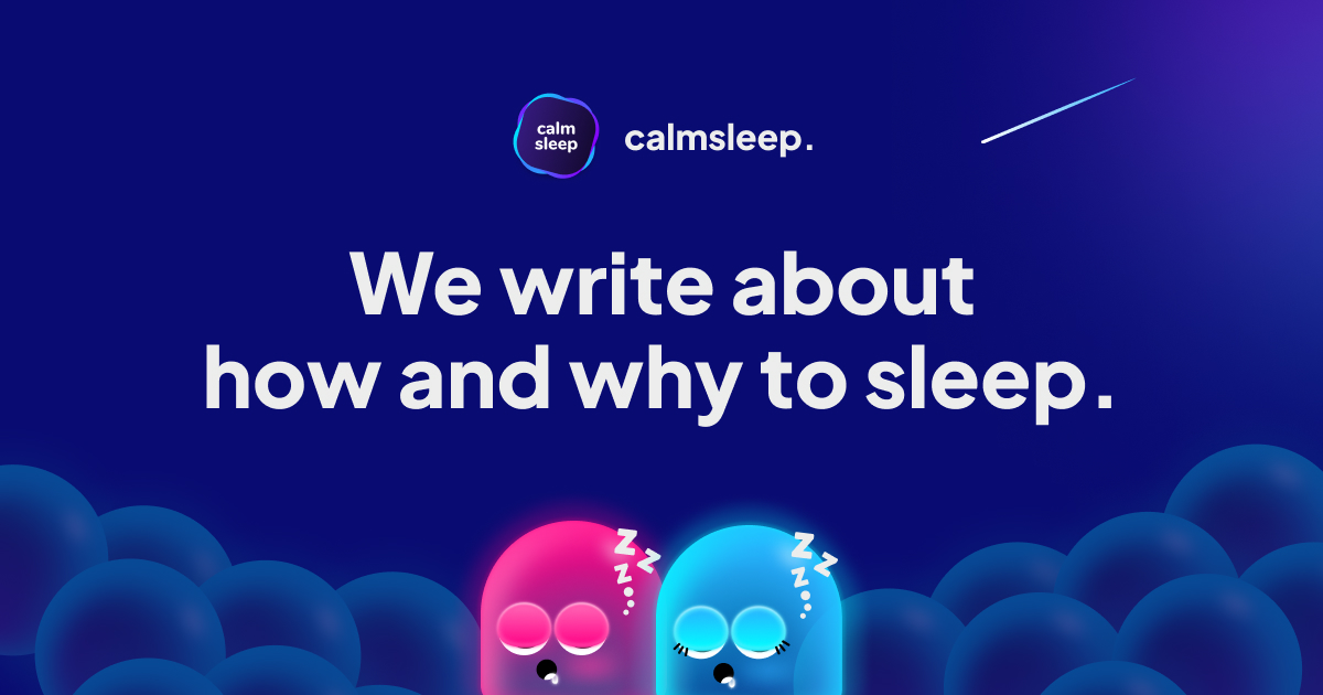 Calmsleep Blog We write about how and why to sleep.